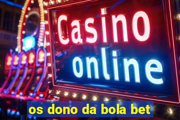 os dono da bola bet